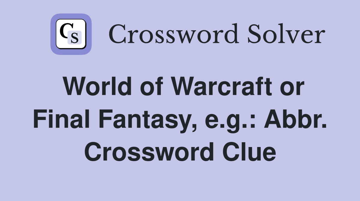 World of Warcraft or Final Fantasy, e.g.: Abbr. Crossword Clue
