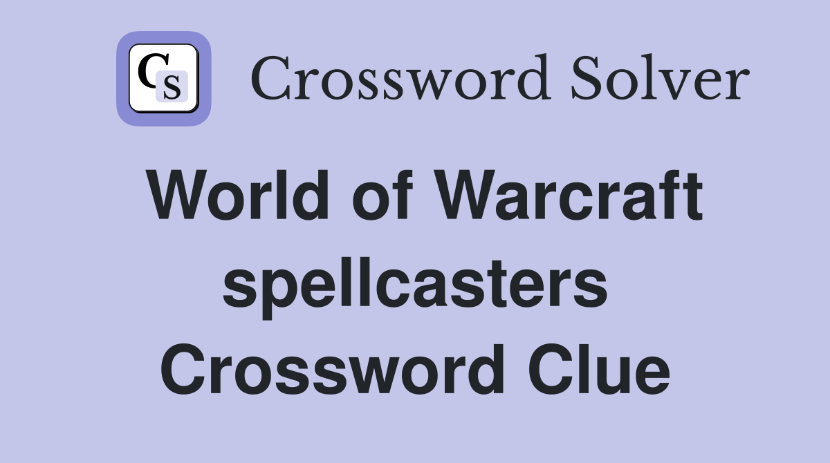World of Warcraft spellcasters Crossword Clue