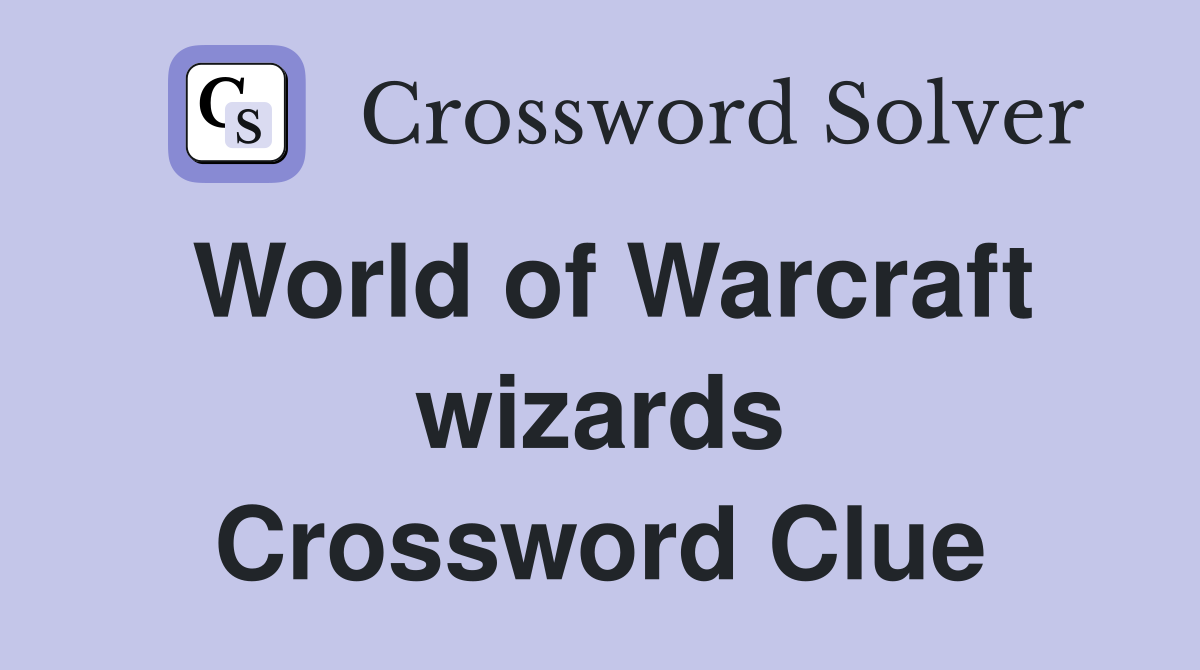 World of Warcraft wizards Crossword Clue