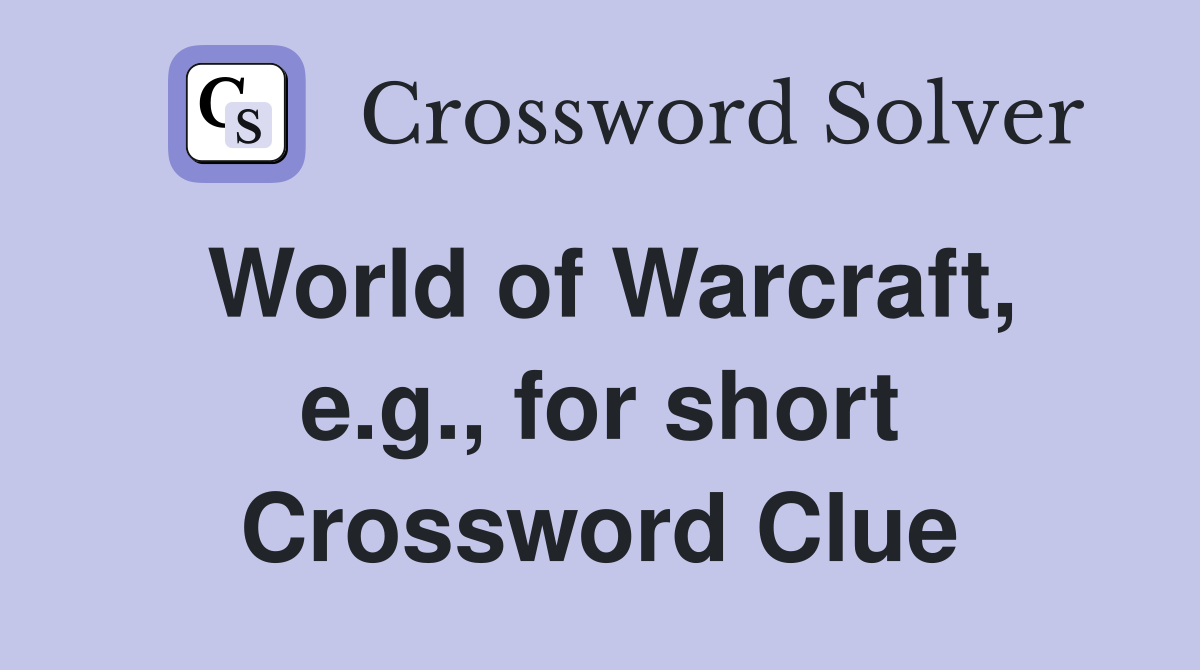 World of Warcraft, e.g., for short Crossword Clue