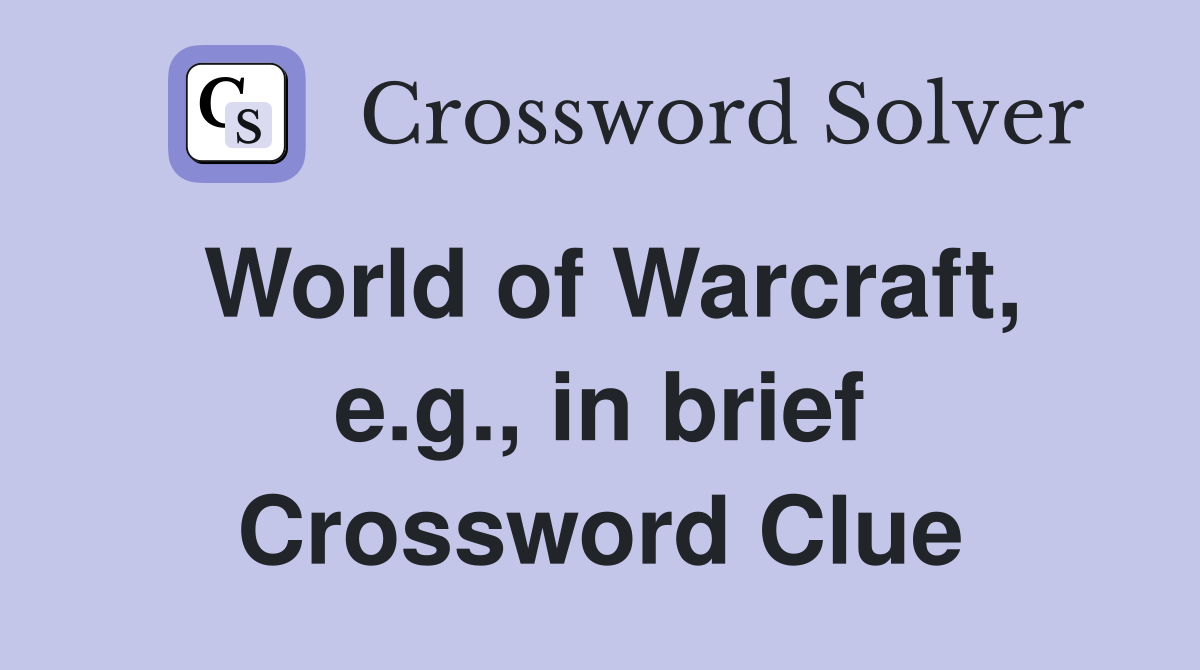 World of Warcraft, e.g., in brief Crossword Clue
