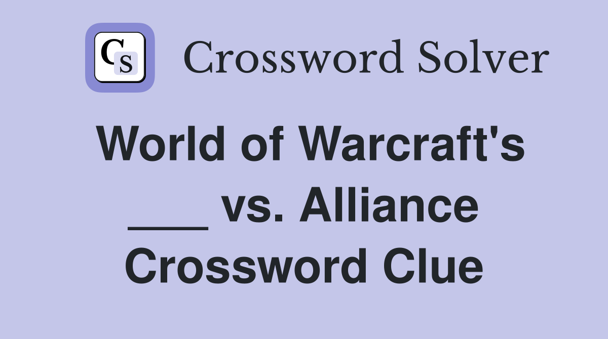 World of Warcraft's ___ vs. Alliance Crossword Clue