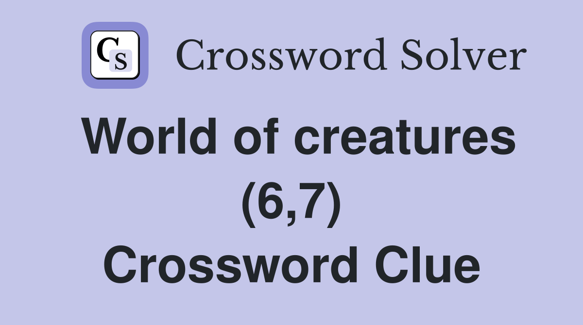 World of creatures (6,7) Crossword Clue