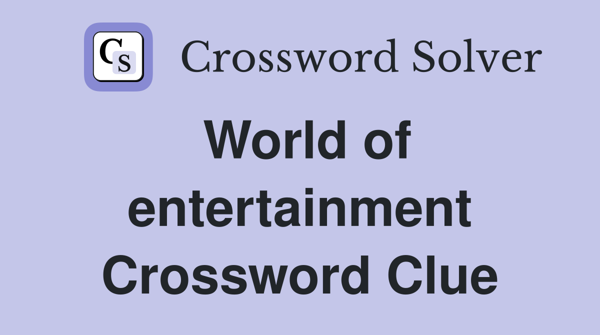 World of entertainment Crossword Clue