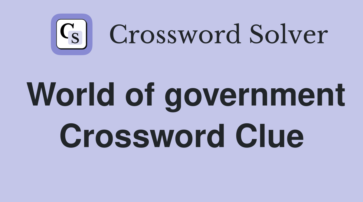 World of government Crossword Clue
