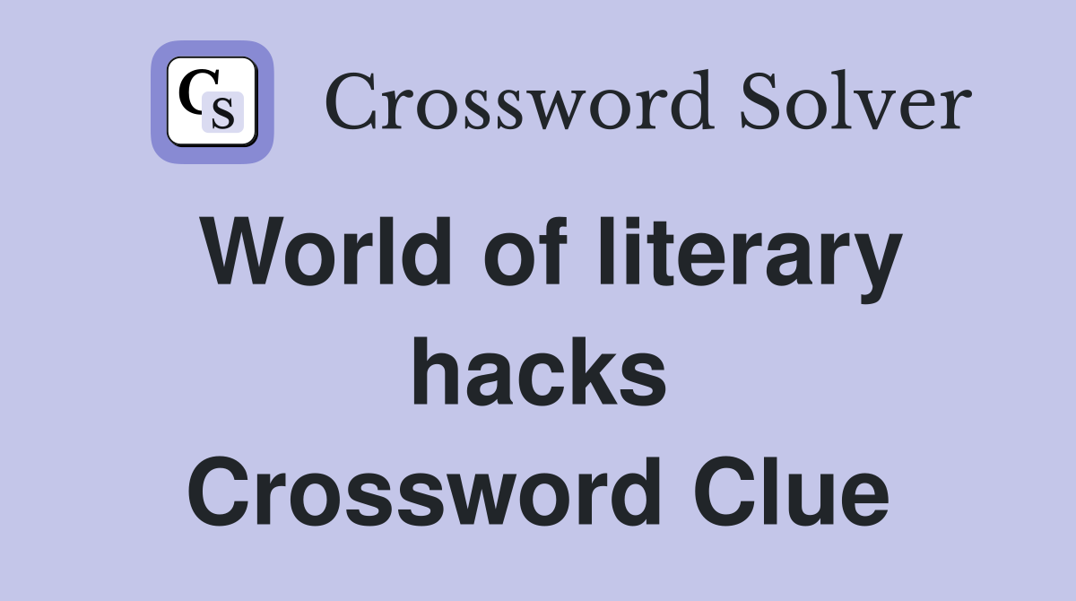World of literary hacks Crossword Clue
