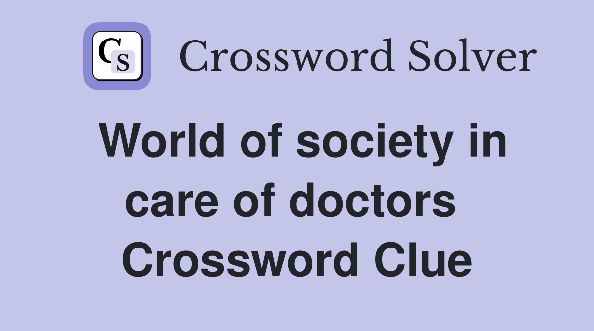 World of society in care of doctors  Crossword Clue