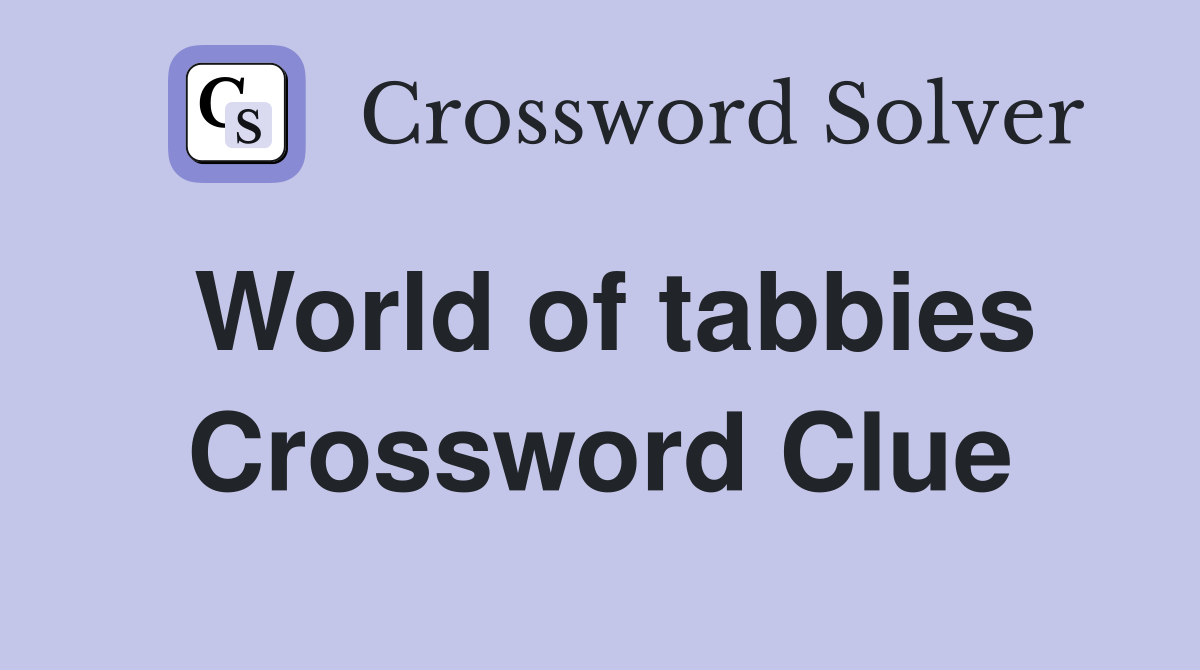 World of tabbies Crossword Clue