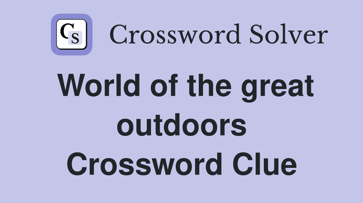 World of the great outdoors Crossword Clue