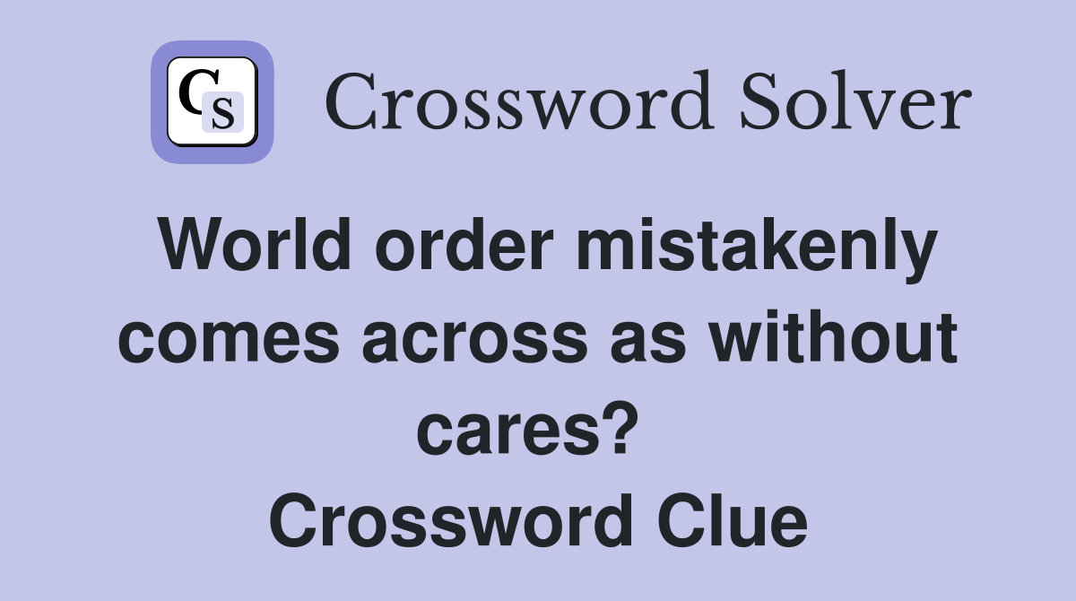 World order mistakenly comes across as without cares?  Crossword Clue