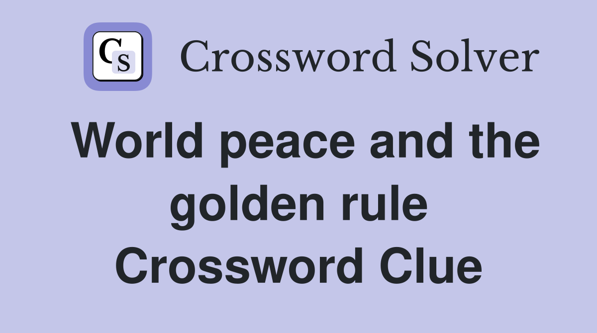 World peace and the golden rule Crossword Clue