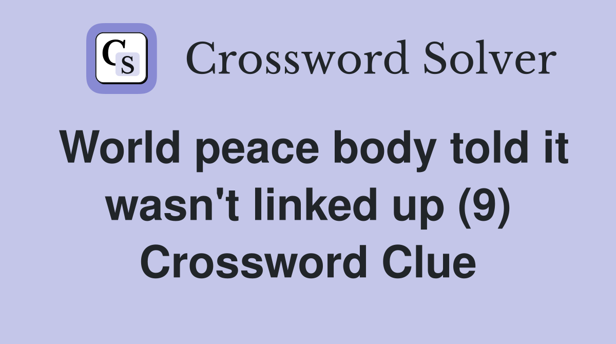 World peace body told it wasn't linked up (9) Crossword Clue
