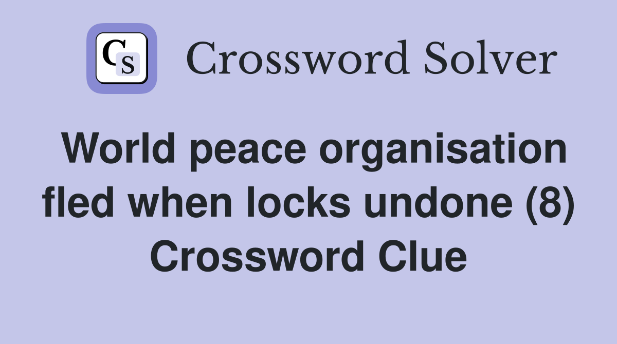 World peace organisation fled when locks undone (8) Crossword Clue