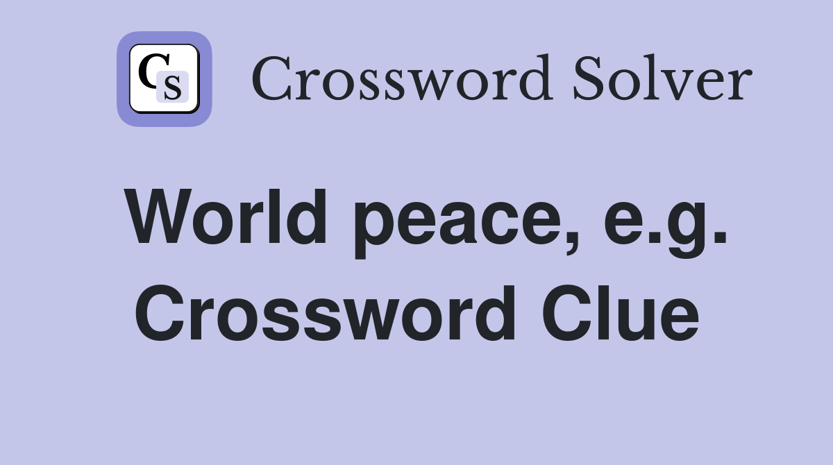 World peace, e.g. Crossword Clue