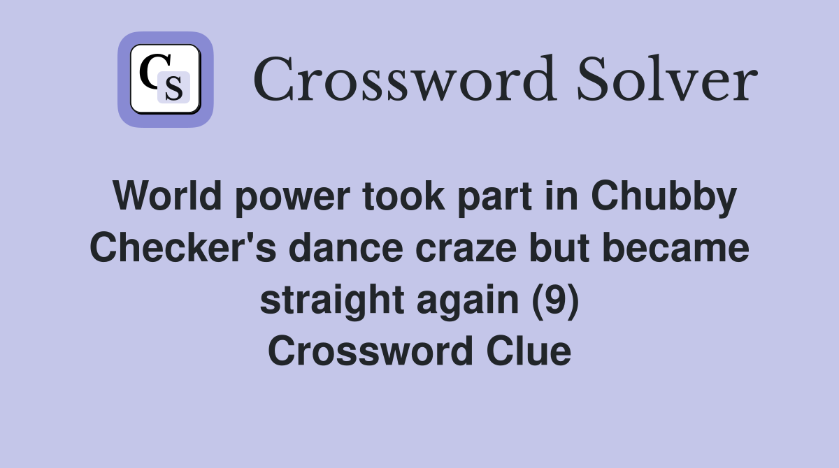 World power took part in Chubby Checker's dance craze but became straight again (9) Crossword Clue