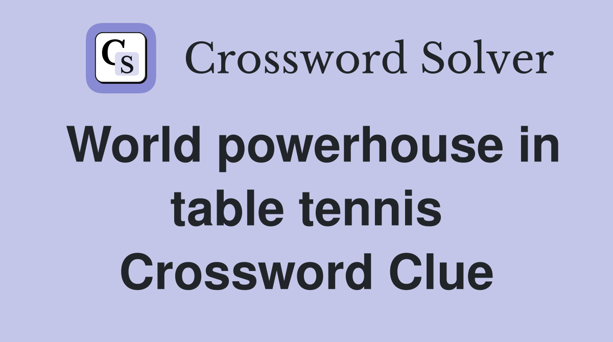 World powerhouse in table tennis Crossword Clue