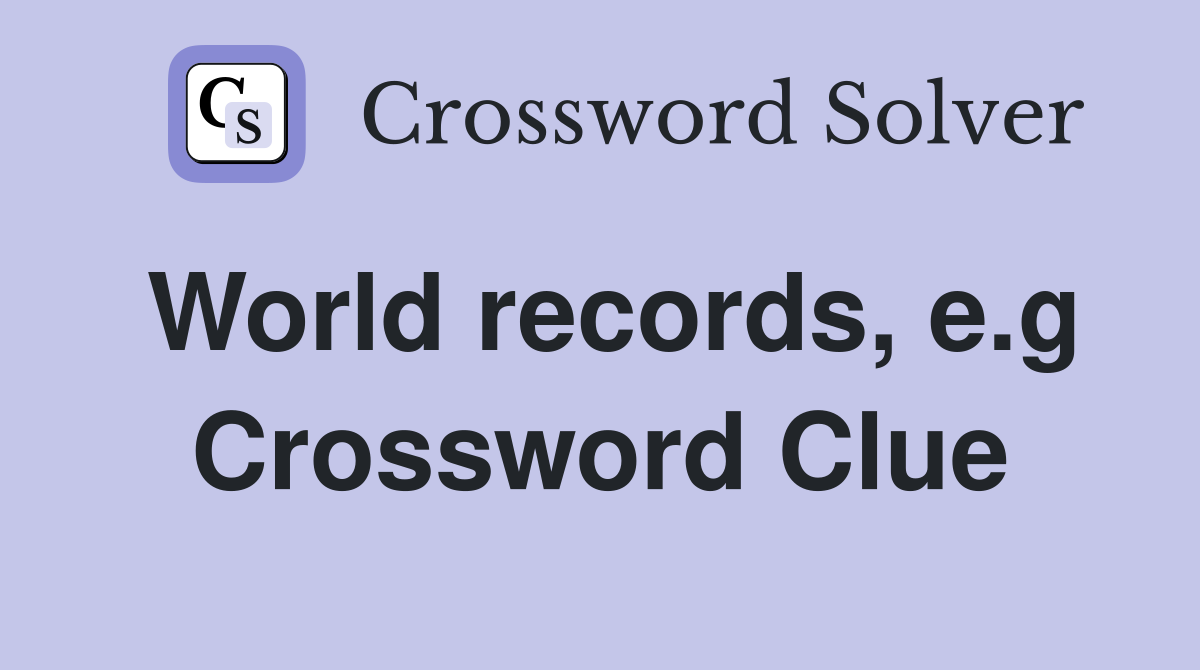 World records, e.g Crossword Clue