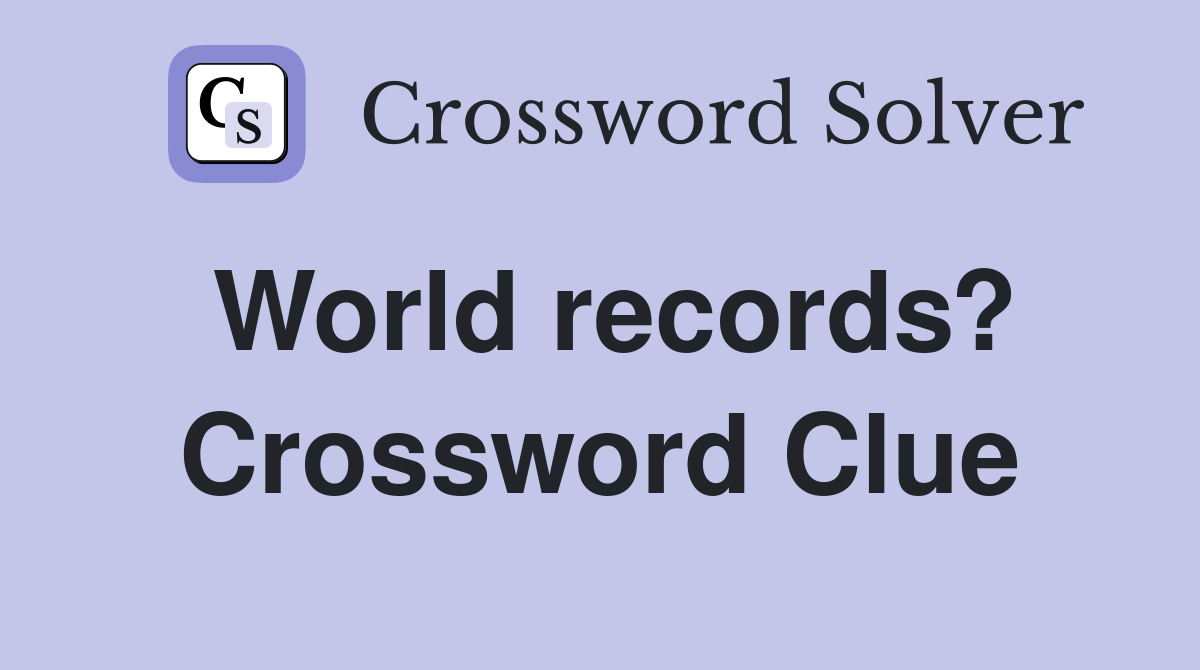 World records? Crossword Clue