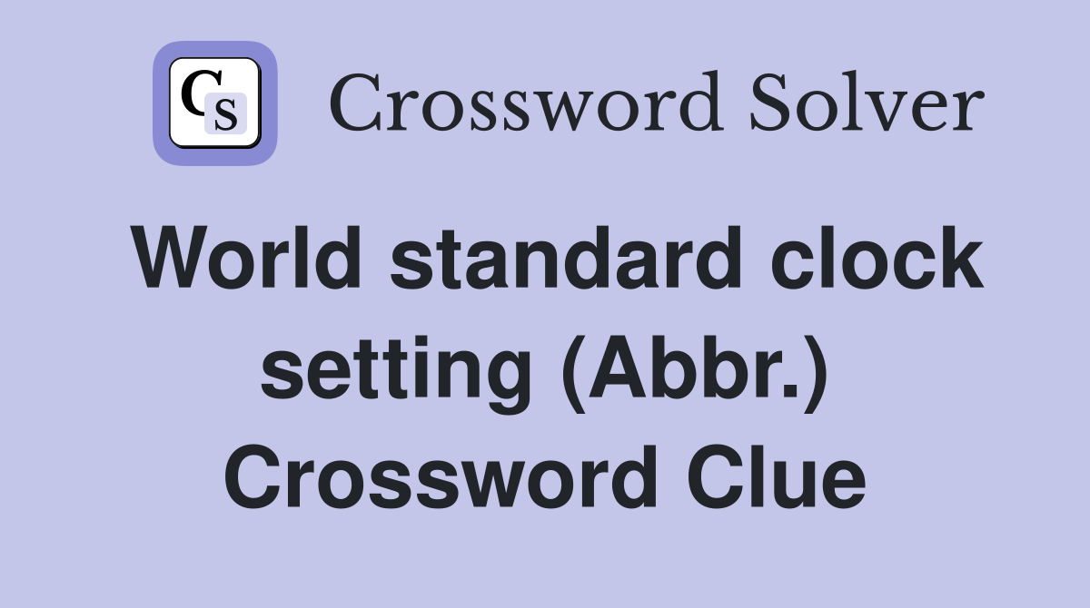 World standard clock setting (Abbr.) Crossword Clue
