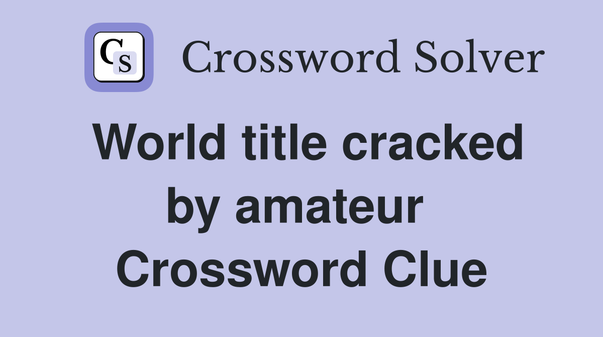 World title cracked by amateur  Crossword Clue