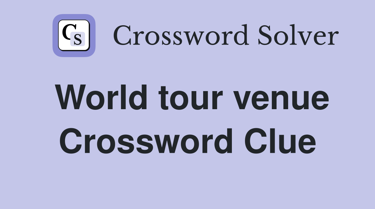 World tour venue Crossword Clue