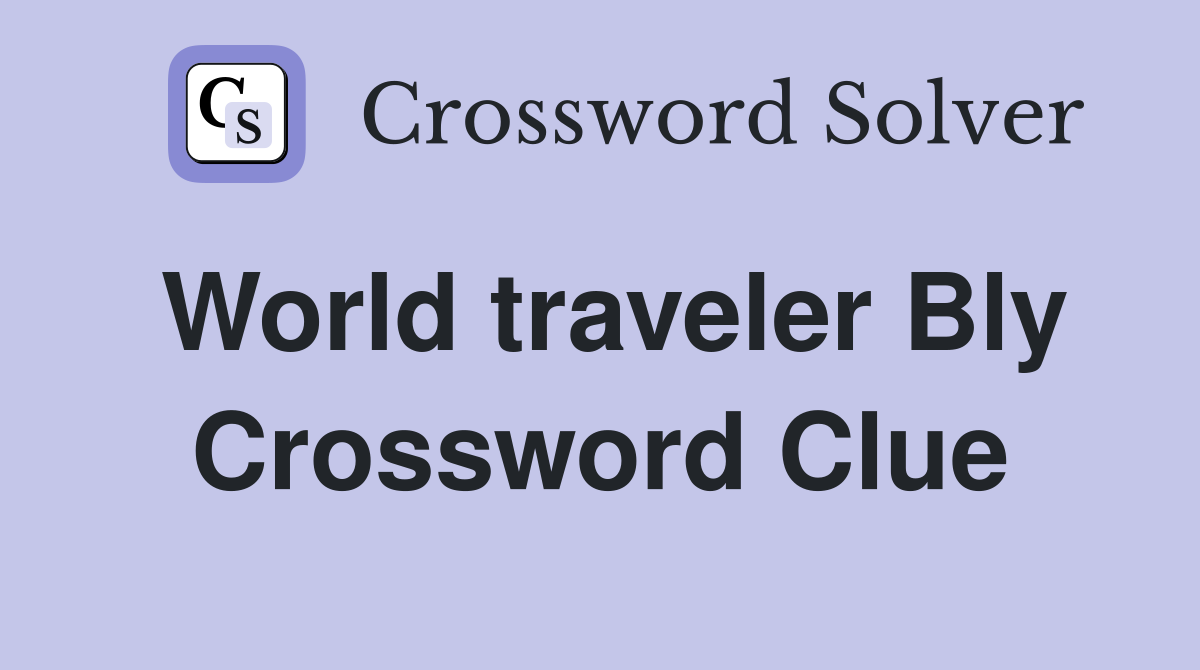 World traveler Bly Crossword Clue