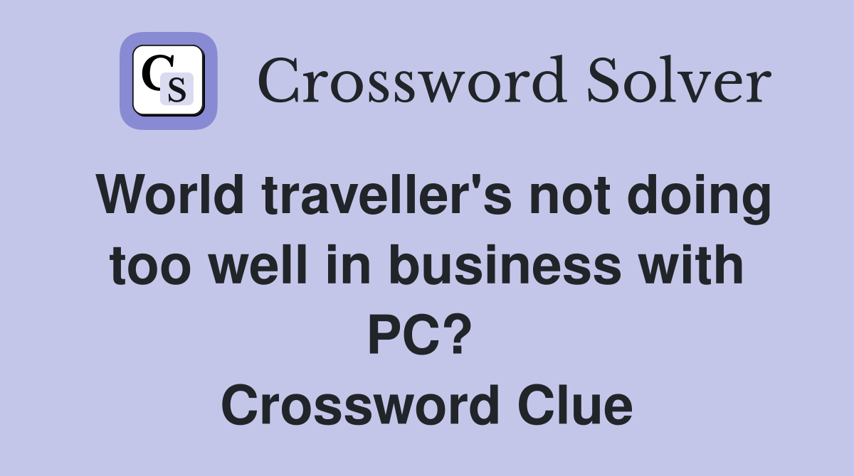 World traveller's not doing too well in business with PC?  Crossword Clue