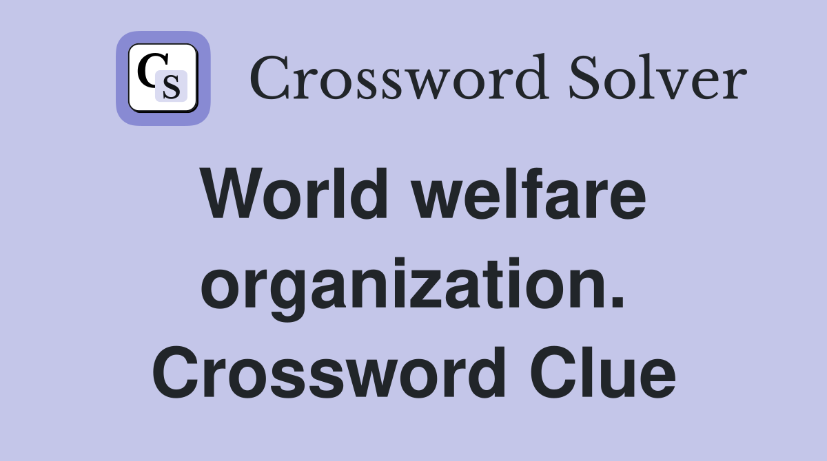 World welfare organization. Crossword Clue