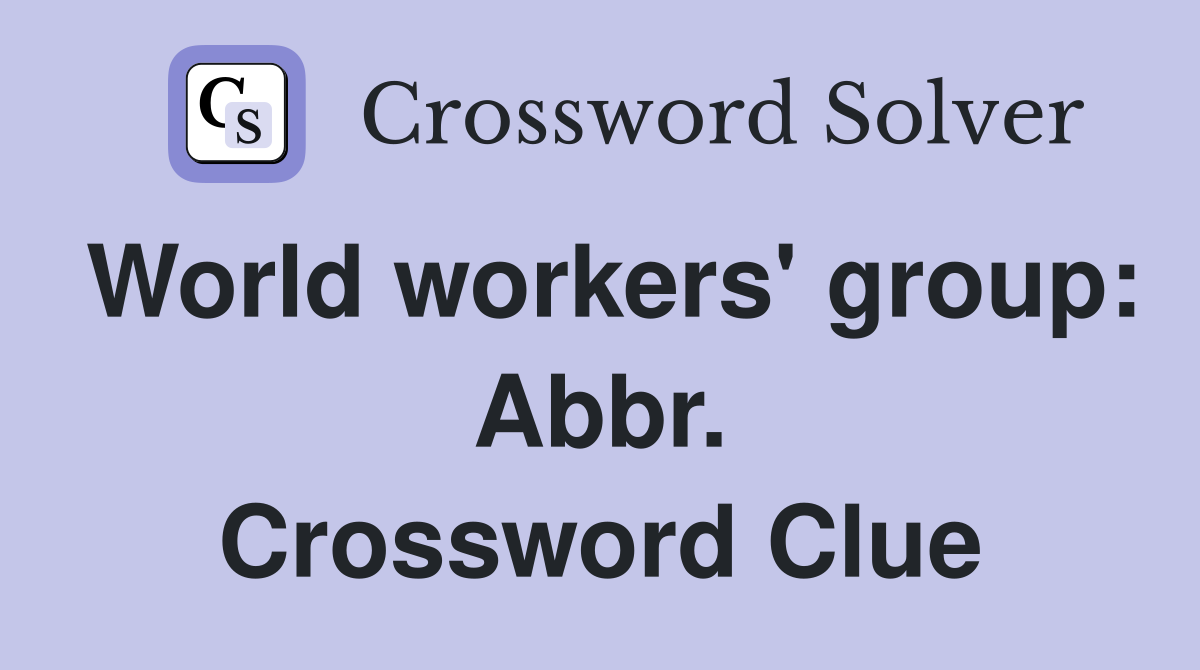 World workers' group: Abbr. Crossword Clue