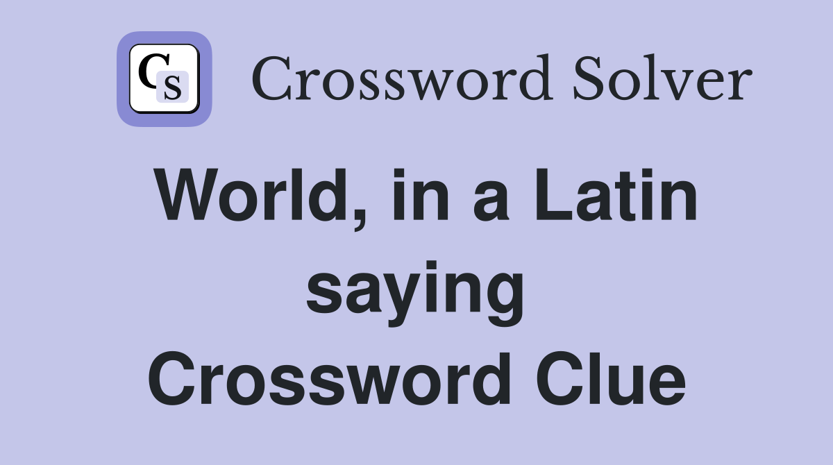 World, in a Latin saying Crossword Clue