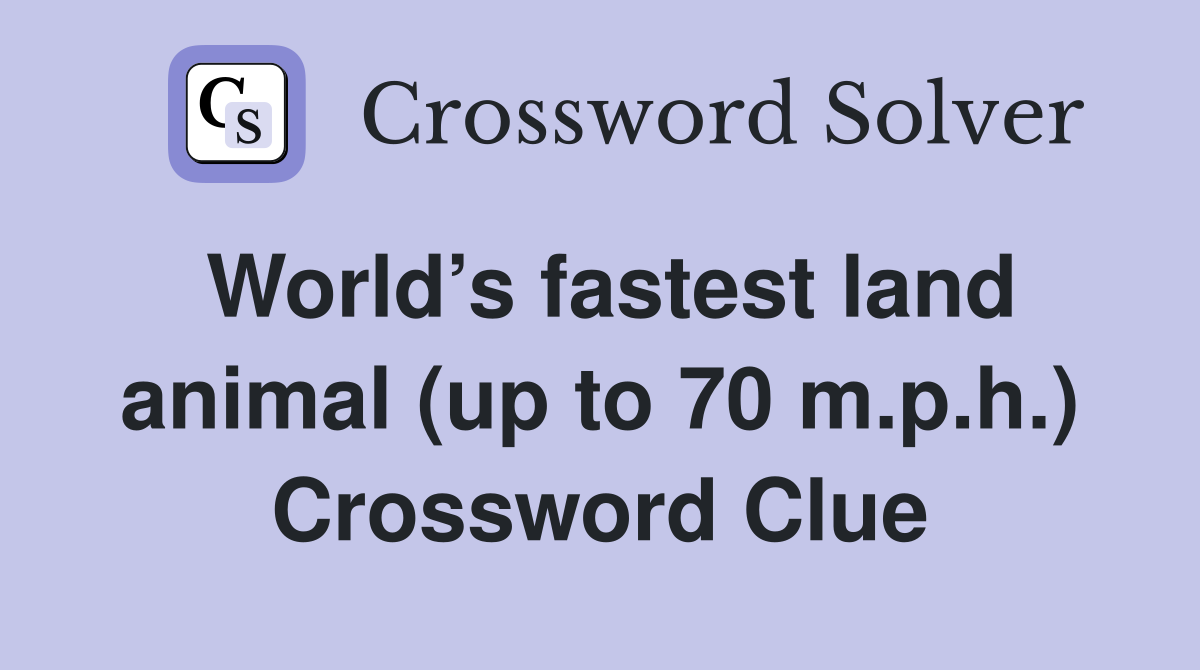 World’s fastest land animal (up to 70 m.p.h.) Crossword Clue