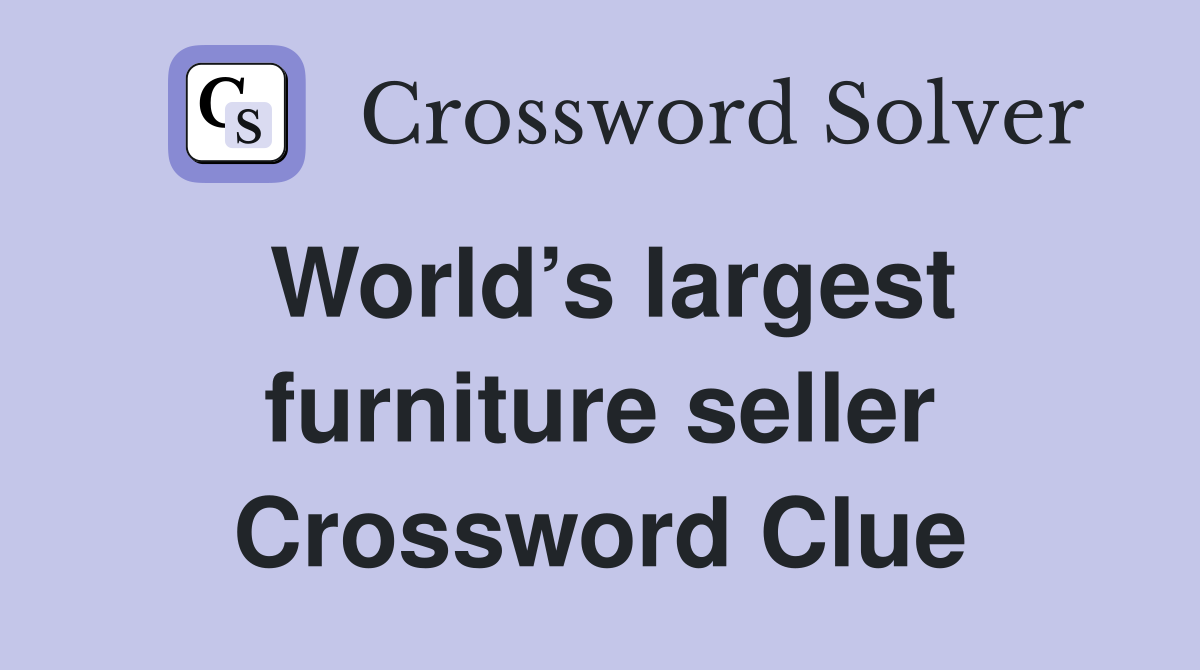 World’s largest furniture seller Crossword Clue