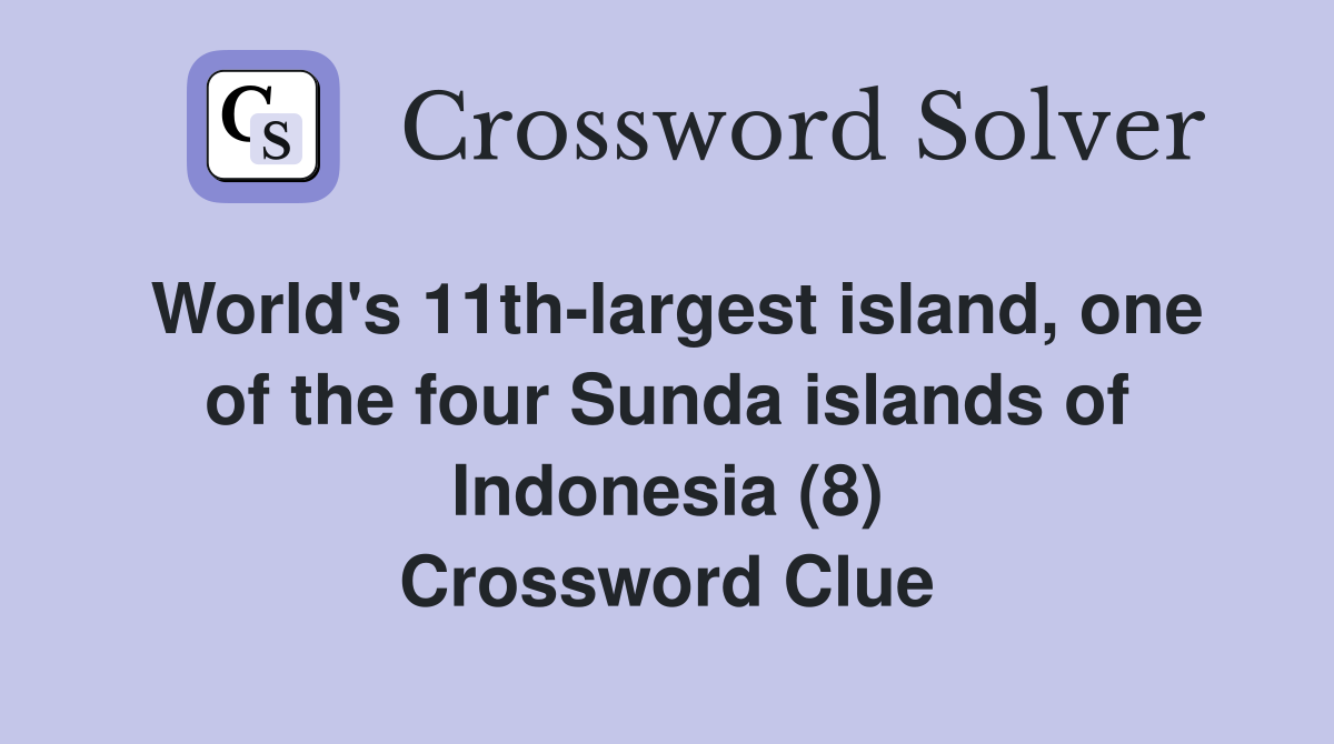 World's 11th-largest island, one of the four Sunda islands of Indonesia (8) Crossword Clue