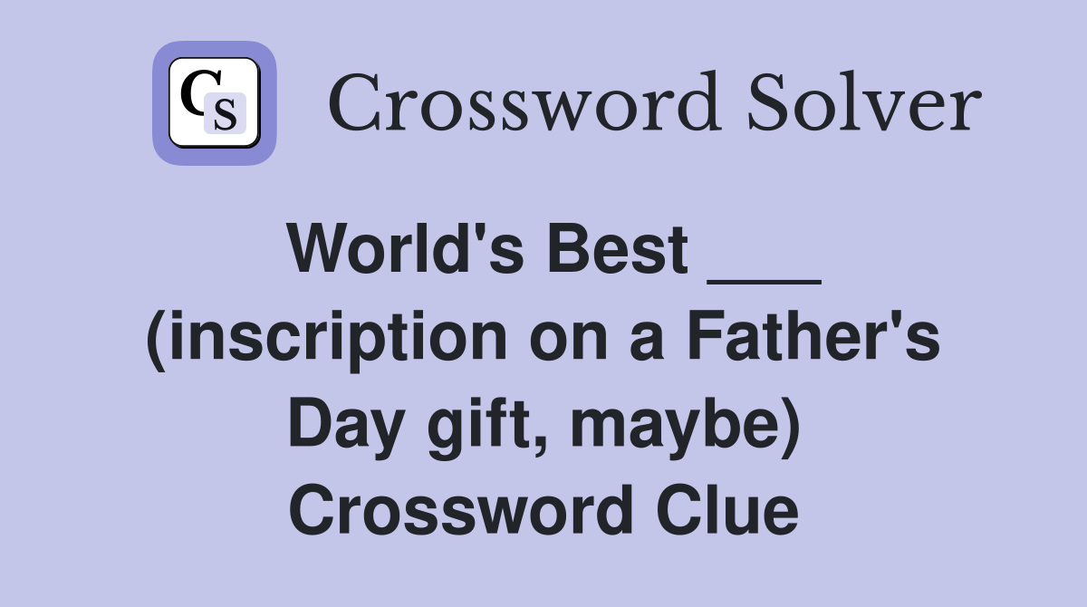 World's Best ___ (inscription on a Father's Day gift, maybe) Crossword Clue