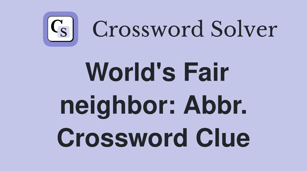 World's Fair neighbor: Abbr. Crossword Clue