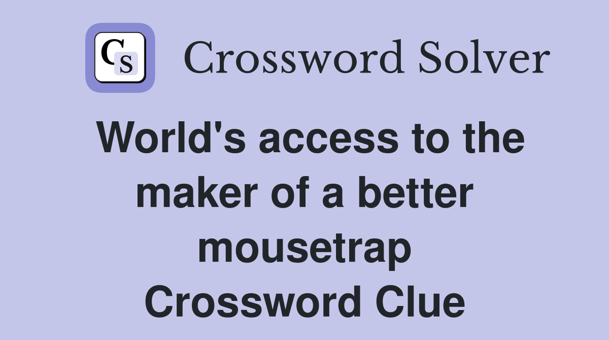 World's access to the maker of a better mousetrap Crossword Clue