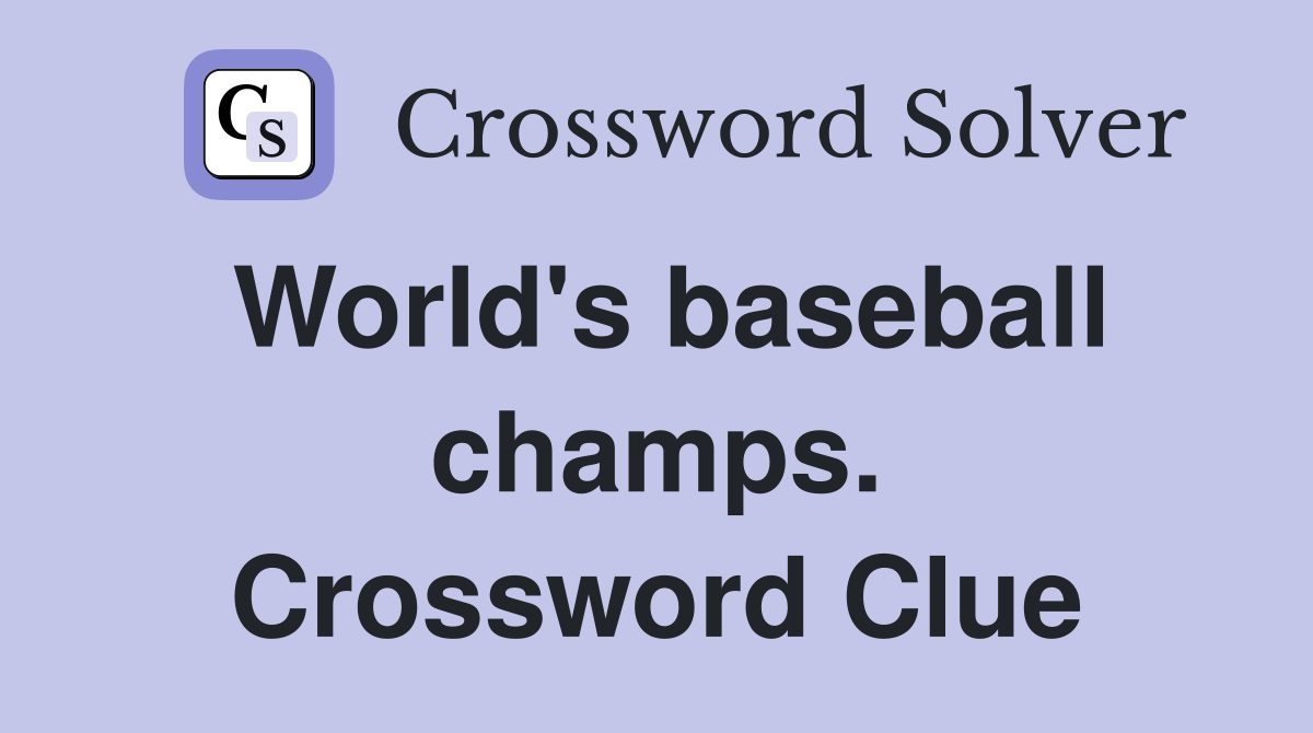 World's baseball champs. Crossword Clue