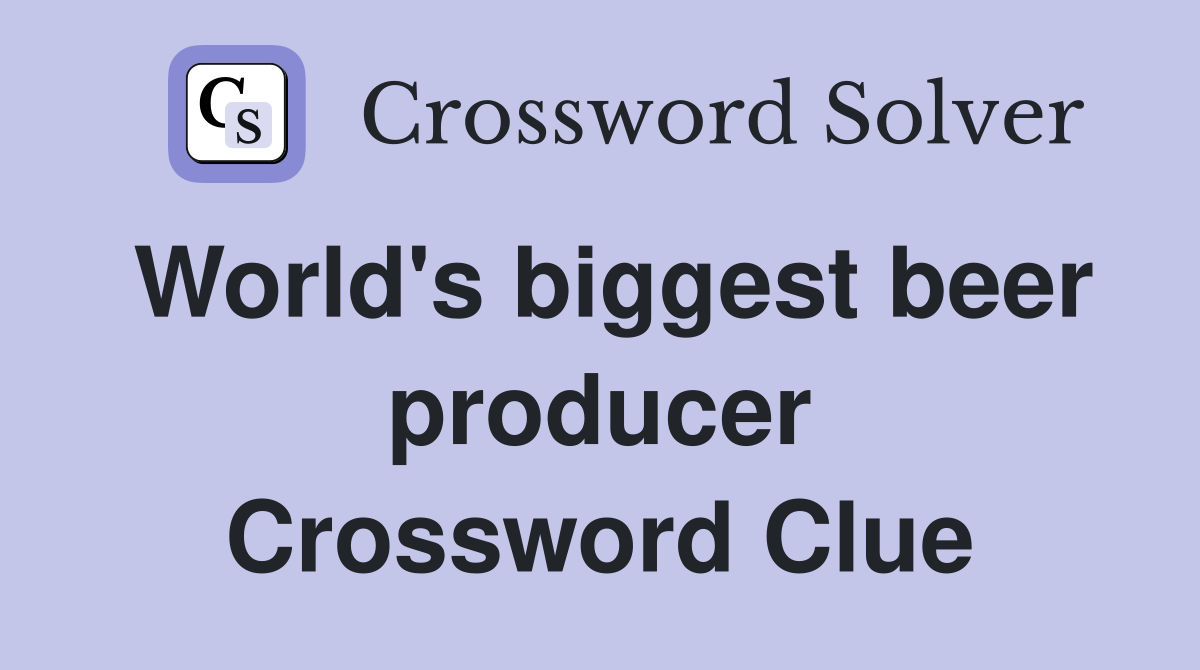 World's biggest beer producer Crossword Clue