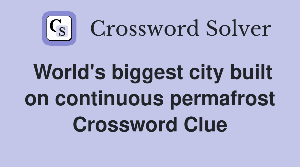 World's biggest city built on continuous permafrost Crossword Clue
