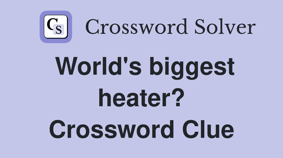World's biggest heater? Crossword Clue