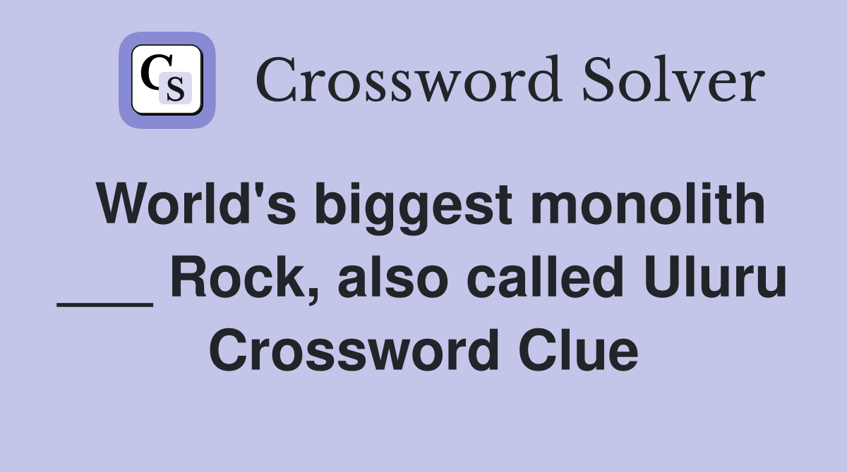 World's biggest monolith ___ Rock, also called Uluru Crossword Clue