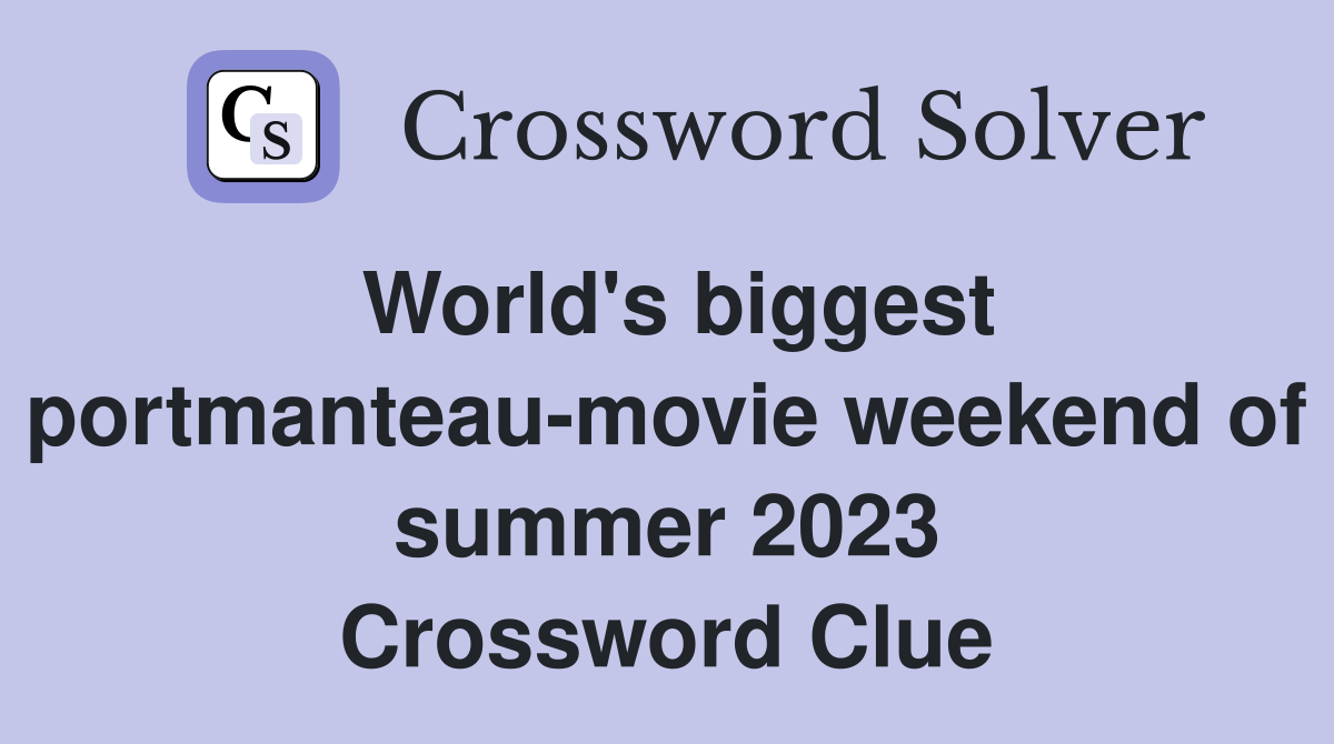 World's biggest portmanteau-movie weekend of summer 2023 Crossword Clue
