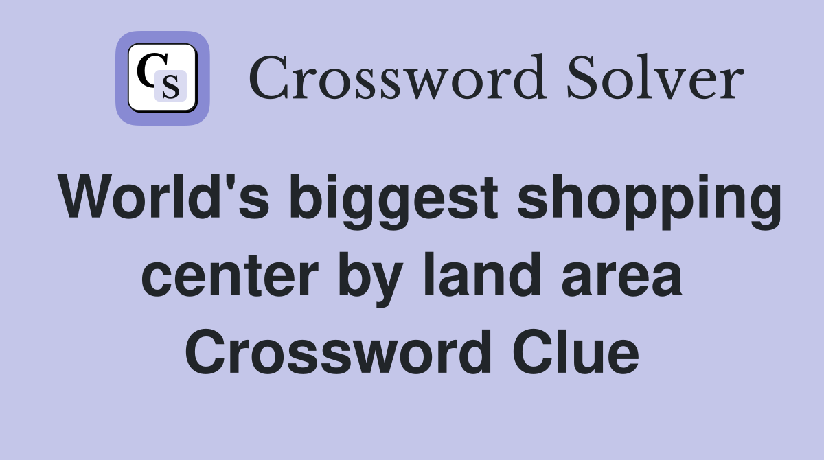 World's biggest shopping center by land area Crossword Clue