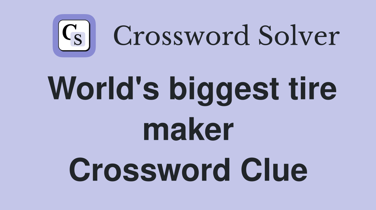 World's biggest tire maker Crossword Clue