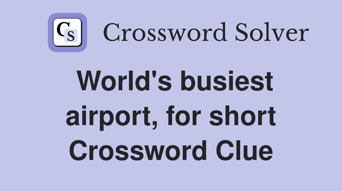 World's busiest airport, for short Crossword Clue