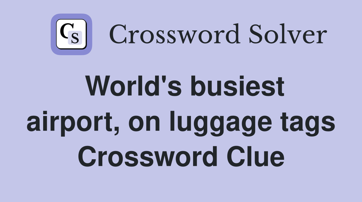 World's busiest airport, on luggage tags Crossword Clue