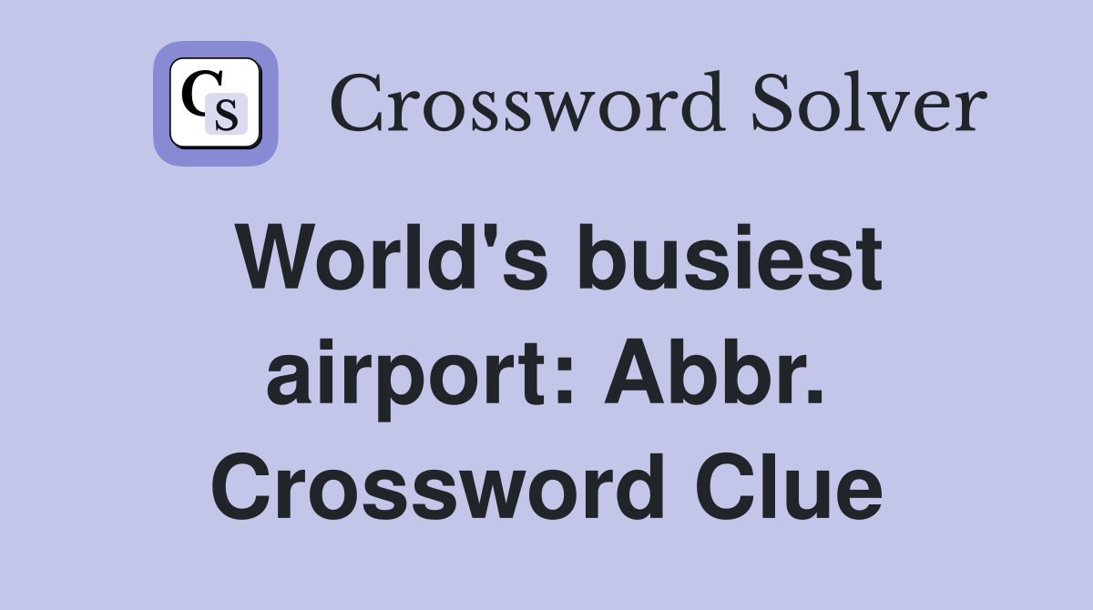 World's busiest airport: Abbr. Crossword Clue