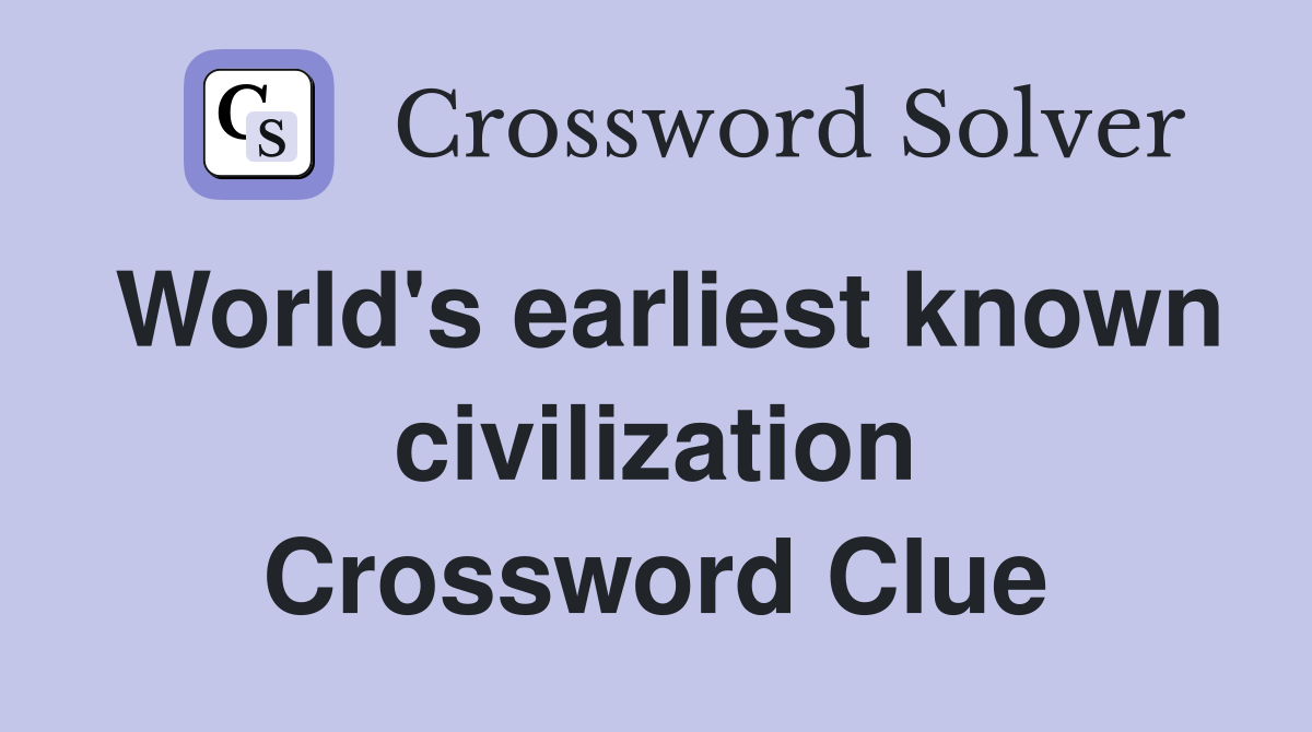 World's earliest known civilization Crossword Clue