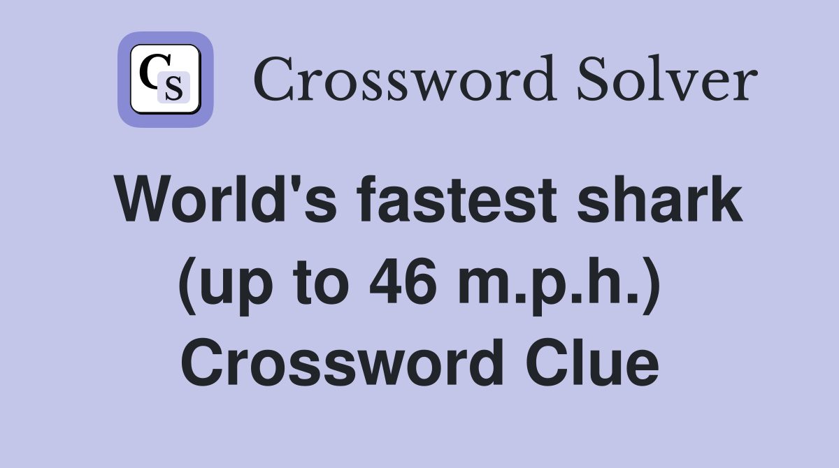 World's fastest shark (up to 46 m.p.h.) Crossword Clue