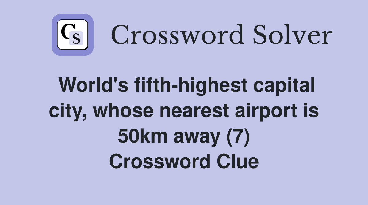 World's fifth-highest capital city, whose nearest airport is 50km away (7) Crossword Clue